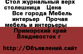 Стол журнальный верх-столешница › Цена ­ 1 600 - Все города Мебель, интерьер » Прочая мебель и интерьеры   . Приморский край,Владивосток г.